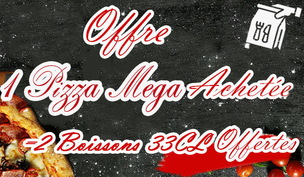 1 PIZZA MEGA ACHETEE = 2 BOISSONS 33cl OFFERTES